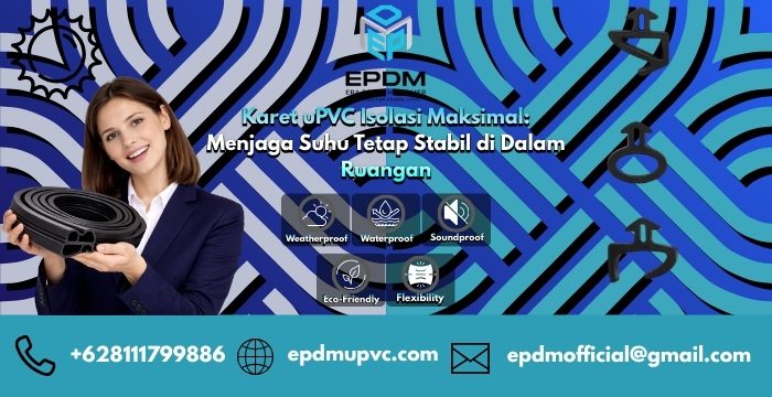 Karet uPVC Isolasi Maksimal: Menjaga Suhu Tetap Stabil di Dalam Ruangan