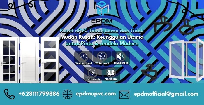 Karet uPVC Tahan Lama dan Tidak Mudah Rusak: Keunggulan Utama untuk Pintu & Jendela Modern