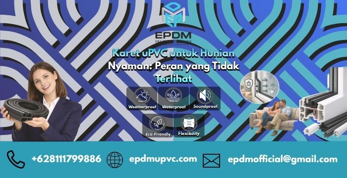 Karet uPVC untuk Hunian Nyaman: Peran yang Tidak Terlihat